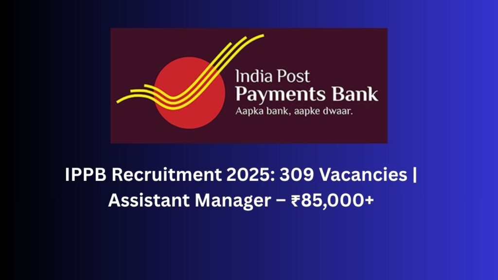 IPPB Recruitment 2025: 309 Vacancies | Assistant Manager – ₹85,000+ | Blog Hunter