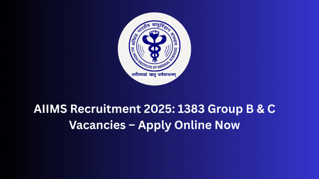 AIIMS Recruitment 2025: 1383 Group B & C Vacancies – Apply Online Now | Blog Hunter