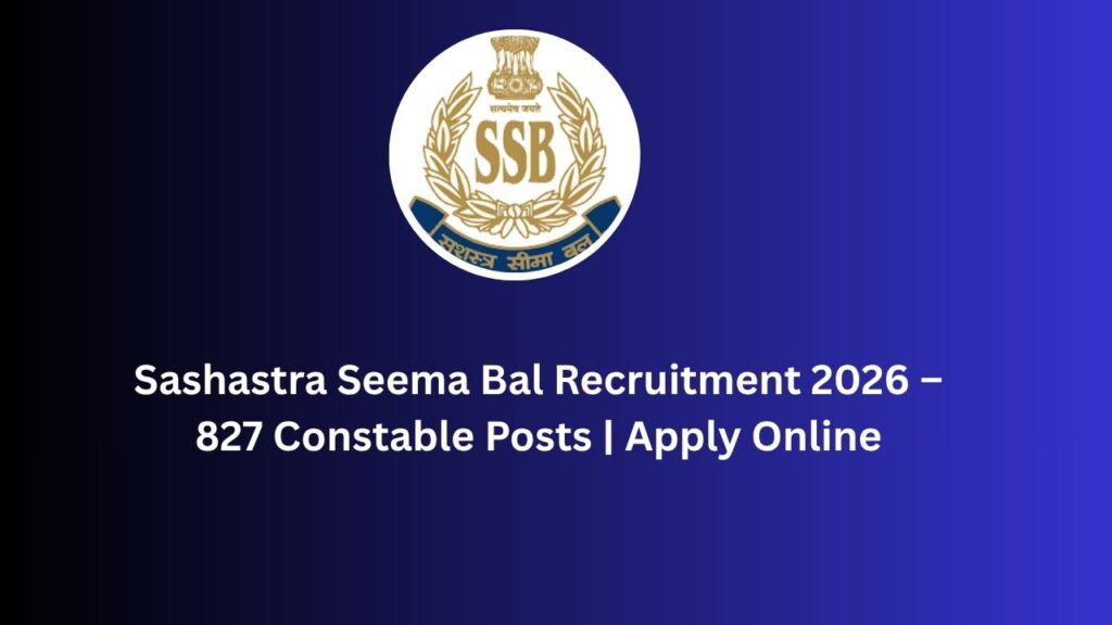 Sashastra Seema Bal Recruitment 2026 – 827 Constable Posts | Apply Online